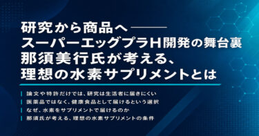 スーパーエッグプラH開発の舞台裏：那須美行が考える理想の水素サプリメントとは