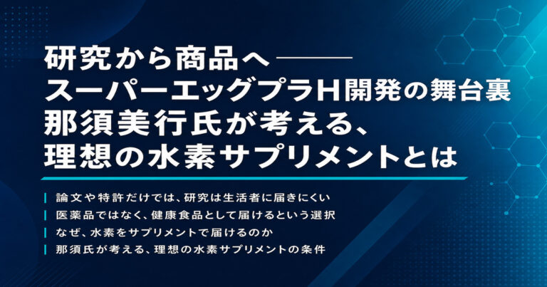 スーパーエッグプラH開発の舞台裏：那須美行が考える理想の水素サプリメントとは